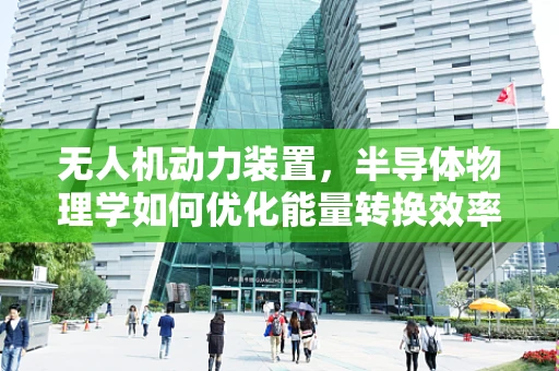 无人机动力装置，半导体物理学如何优化能量转换效率？