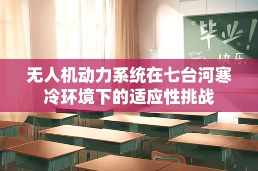 无人机动力系统在七台河寒冷环境下的适应性挑战