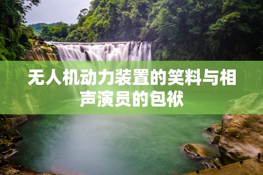 无人机动力装置的笑料与相声演员的包袱