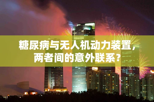 糖尿病与无人机动力装置，两者间的意外联系？