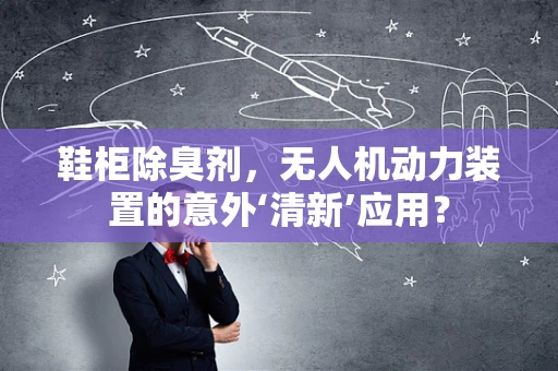 鞋柜除臭剂，无人机动力装置的意外‘清新’应用？