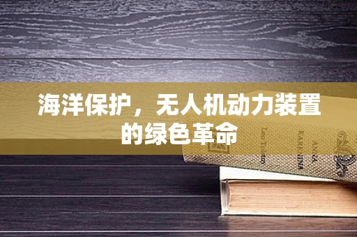 海洋保护，无人机动力装置的绿色革命
