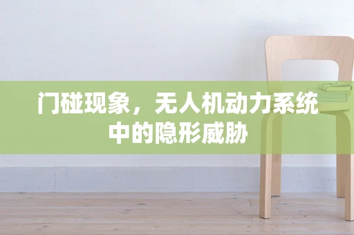 门碰现象，无人机动力系统中的隐形威胁