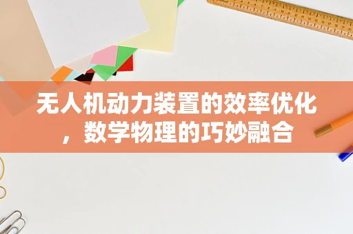 无人机动力装置的效率优化，数学物理的巧妙融合