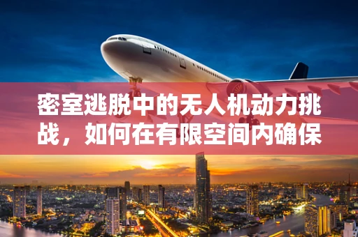 密室逃脱中的无人机动力挑战，如何在有限空间内确保稳定飞行？