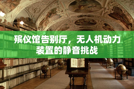 殡仪馆告别厅，无人机动力装置的静音挑战