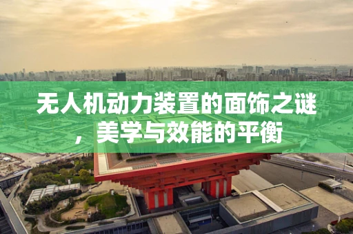 无人机动力装置的面饰之谜，美学与效能的平衡