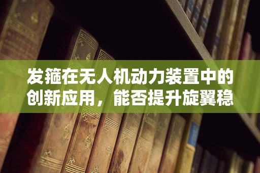 发箍在无人机动力装置中的创新应用，能否提升旋翼稳定性？