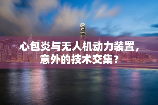 心包炎与无人机动力装置，意外的技术交集？