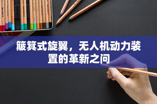 簸箕式旋翼，无人机动力装置的革新之问