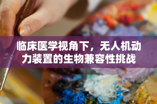临床医学视角下，无人机动力装置的生物兼容性挑战