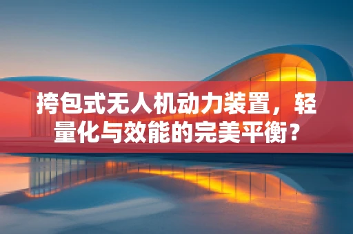 挎包式无人机动力装置，轻量化与效能的完美平衡？