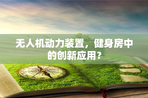 无人机动力装置，健身房中的创新应用？