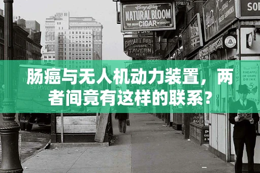 肠癌与无人机动力装置，两者间竟有这样的联系？