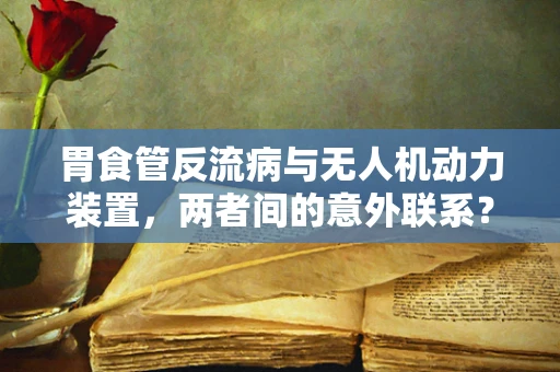 胃食管反流病与无人机动力装置，两者间的意外联系？