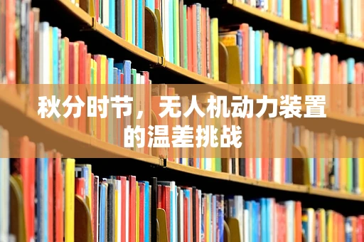 秋分时节，无人机动力装置的温差挑战