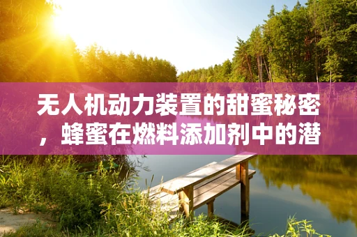 无人机动力装置的甜蜜秘密，蜂蜜在燃料添加剂中的潜力？