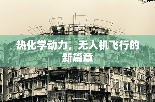 热化学动力，无人机飞行的新篇章