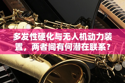 多发性硬化与无人机动力装置，两者间有何潜在联系？