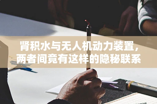 肾积水与无人机动力装置，两者间竟有这样的隐秘联系？