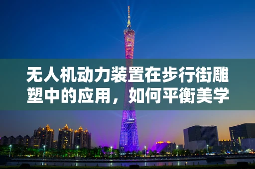 无人机动力装置在步行街雕塑中的应用，如何平衡美学与功能？