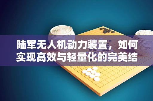 陆军无人机动力装置，如何实现高效与轻量化的完美结合？