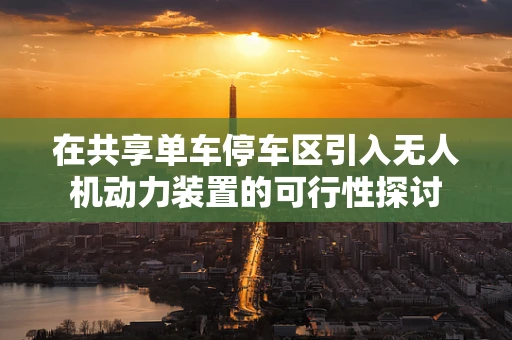在共享单车停车区引入无人机动力装置的可行性探讨