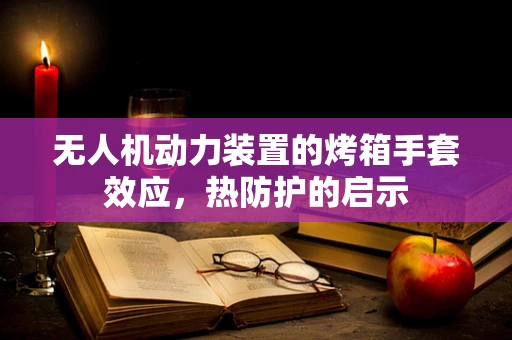 无人机动力装置的烤箱手套效应，热防护的启示