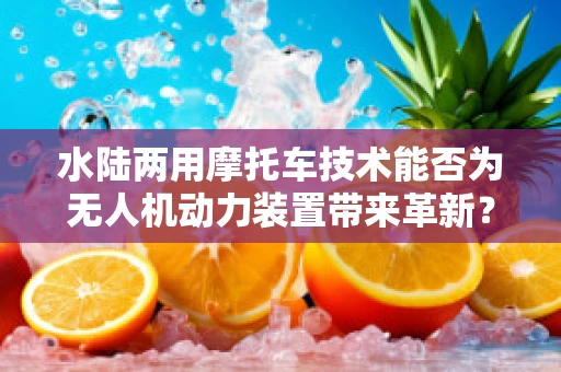 水陆两用摩托车技术能否为无人机动力装置带来革新？