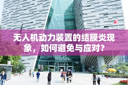 无人机动力装置的结膜炎现象，如何避免与应对？