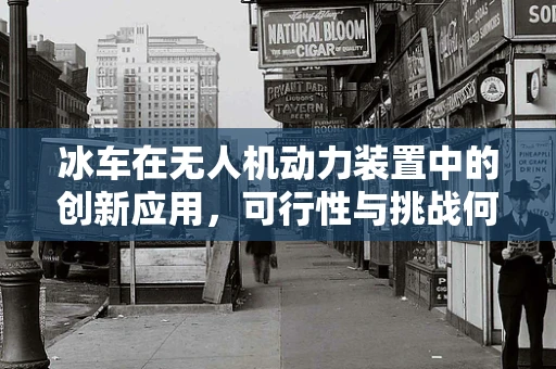 冰车在无人机动力装置中的创新应用，可行性与挑战何在？