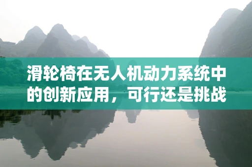 滑轮椅在无人机动力系统中的创新应用，可行还是挑战？