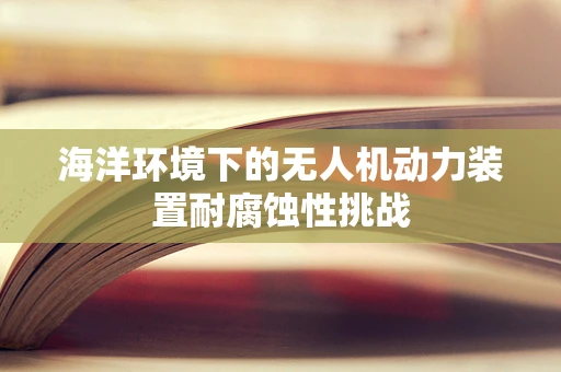 海洋环境下的无人机动力装置耐腐蚀性挑战