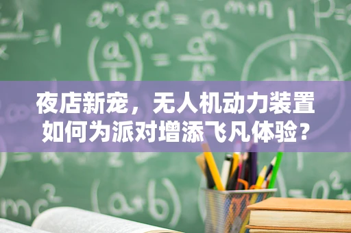 夜店新宠，无人机动力装置如何为派对增添飞凡体验？