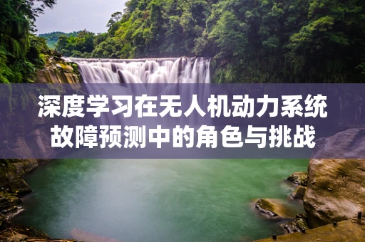 深度学习在无人机动力系统故障预测中的角色与挑战