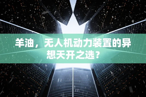 羊油，无人机动力装置的异想天开之选？