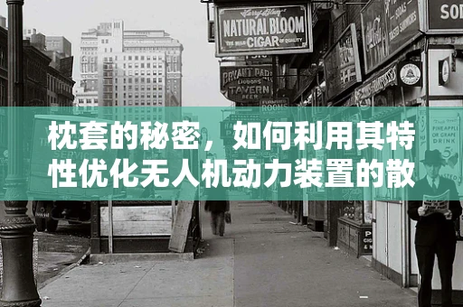 枕套的秘密，如何利用其特性优化无人机动力装置的散热性能？