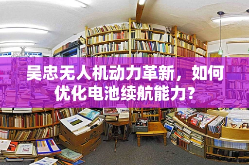 吴忠无人机动力革新，如何优化电池续航能力？