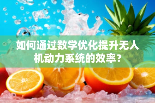 如何通过数学优化提升无人机动力系统的效率？