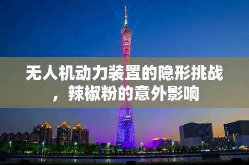 无人机动力装置的隐形挑战，辣椒粉的意外影响