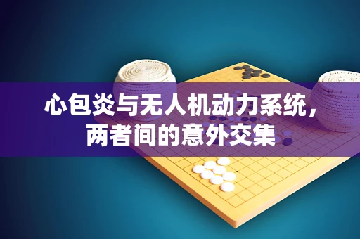 心包炎与无人机动力系统，两者间的意外交集