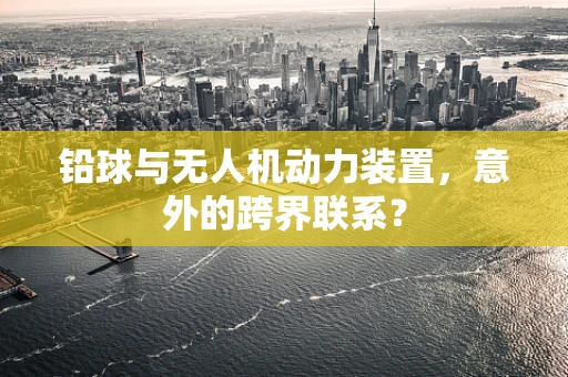 铅球与无人机动力装置，意外的跨界联系？