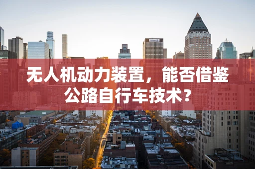 无人机动力装置，能否借鉴公路自行车技术？