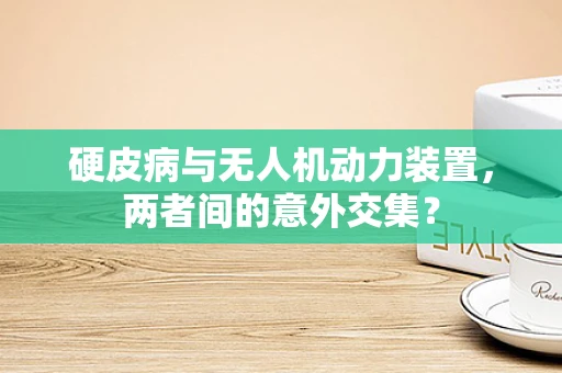 硬皮病与无人机动力装置，两者间的意外交集？