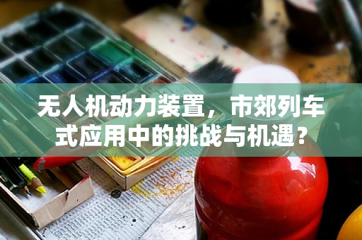 无人机动力装置，市郊列车式应用中的挑战与机遇？