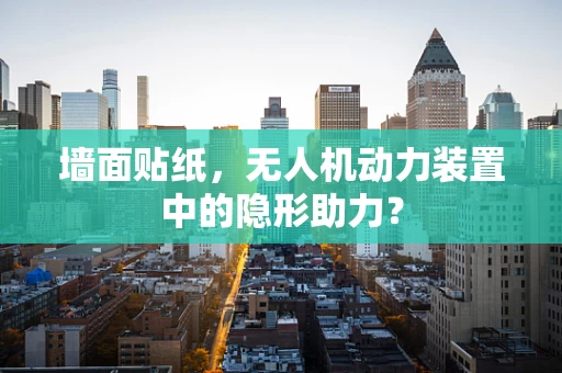 墙面贴纸，无人机动力装置中的隐形助力？