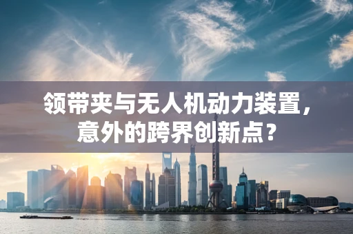 领带夹与无人机动力装置，意外的跨界创新点？