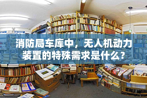 消防局车库中，无人机动力装置的特殊需求是什么？