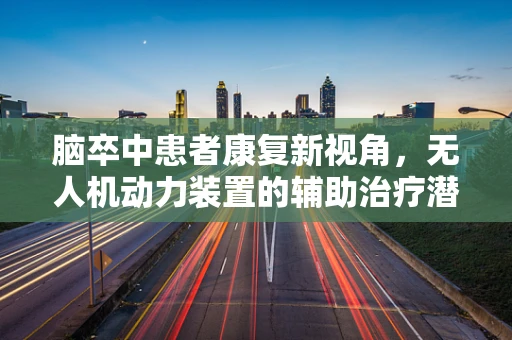 脑卒中患者康复新视角，无人机动力装置的辅助治疗潜力