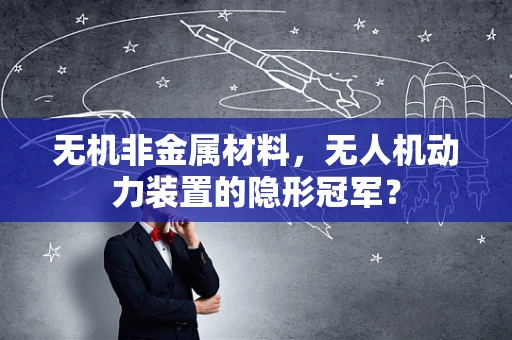无机非金属材料，无人机动力装置的隐形冠军？